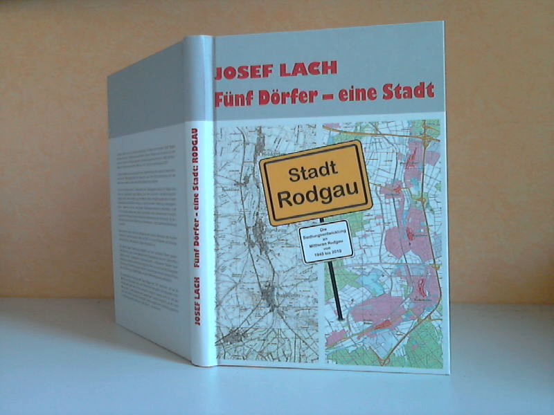 Lach, Josef;  Fünf Dörfer - eine Stadt: RODGAU. Die Siedlungsentwicklung im Mittleren Rodgau von 1945 bis 2010 