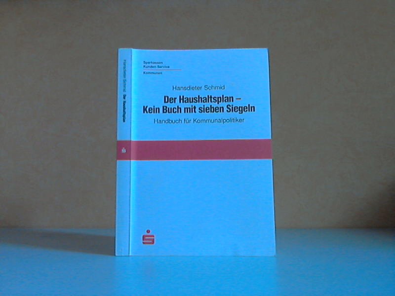 Schmid, Hansdieter;  Der Haushaltsplan. Kein Buch mit sieben Siegeln. Handbuch für Kommunalpolitiker 