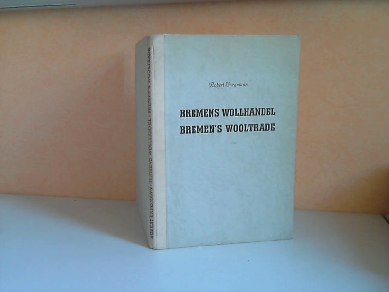 Bargmann, Robert;  Bremens Wollhandel. Bremen´s Wool Trade 