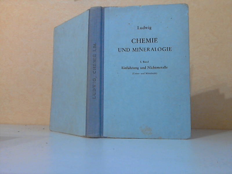 Ludwig, Wilhelm;  Chemie und Mineralogie 1. Band: Einführung und Nichtmetalle (Unter- und Mittelstufe) Mit 190 Zeichnungen und Anhang von 8 Bildern 