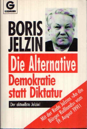 Jelzin, Boris:  Die Alternative Demokratie statt Diktatur - Mit der Rede Jelzin  ` AN die Bürger Russlands ` vom 19. August 1991 ` 