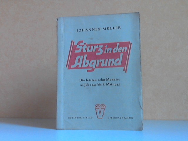 Müller, Johannes;  Sturz in den Abgrund. Die letzten zehn Monate: 20. Juli 1944 bis 8. Mai 1945 