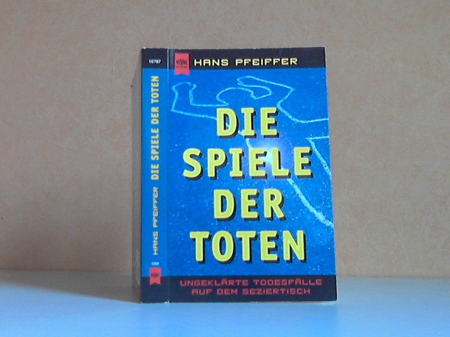 Pfeiffer, Hans;  Die Spiele der Toten. Ungeklärte Todesfälle auf dem Seziertisch 