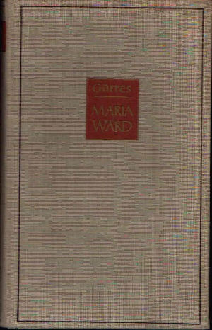 Görres, Ida Friederike:  Das große Spiel der Maria Ward 