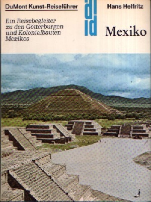 Helfritz, Hans:  Mexiko Ein Reisebegleiter zu den Götterburgen und Kolonialbauten Mexikos 
