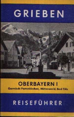Redaktion des Grieben- Verlag;  Oberbayern I Garmisch- Partenkirchen, Mittenwald und Oberammergau 