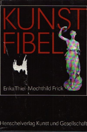 Thiel, Erika und Mechthild Frick:  Kunst Fibel 