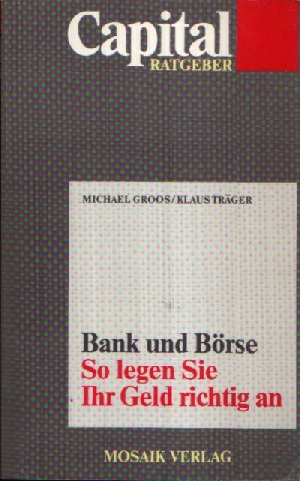 Groos, Michael und Klaus Träger:  Bank und Börse So legen Sie Ihr Geld richtig an 