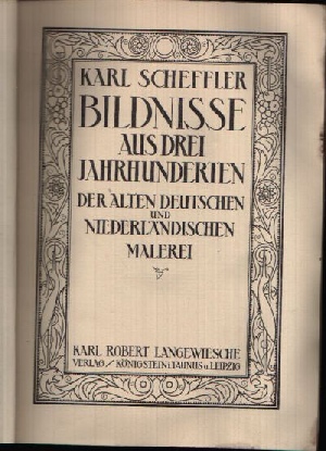 Scheffler, Karl:  Bildnisse aus drei Jahrhunderten der Alten Deutschen und Niederländischen Malerei 