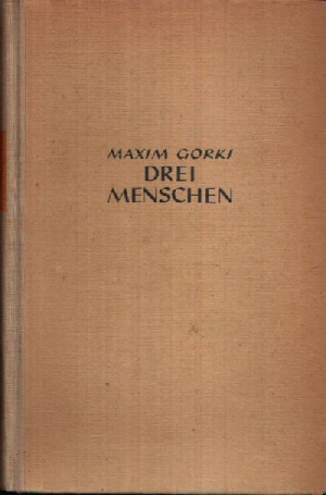 Gorki, Maxim:  Drei Menschen 