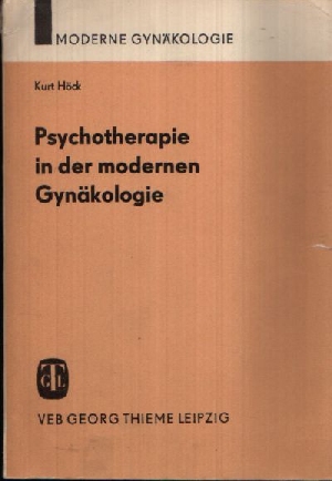 OMR Dr. Höck, Kurt:  Psychotherapie in der modernen Gynäkologie Mit 2 Abbildungen und 4 Tabellen 