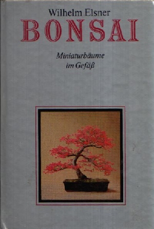 Elsner, Wilhelm;  Bonsai Miniaturbäume im Gefäß 