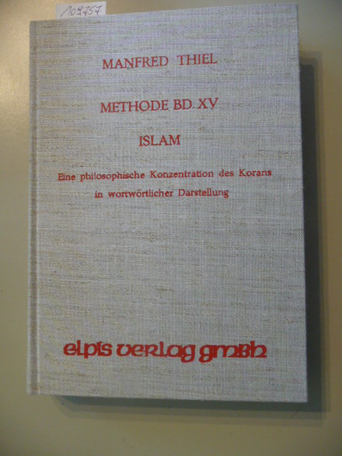 Thiel, Manfred  Methode Band XV. - Islam - Eine philosophische Konzentration des Korans inwortwörtlicher Darstellung 