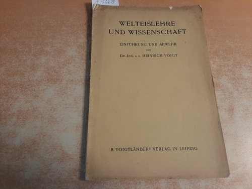 Voigt, Heinrich  Welteislehre und Wissenschaft. Einführung und Abwehr 