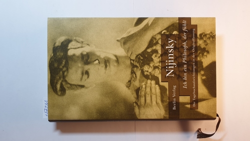 Nijinsky, Waslaw  Ich bin ein Philosoph, der fühlt : die Tagebuchaufzeichnungen in der Originalfassung 