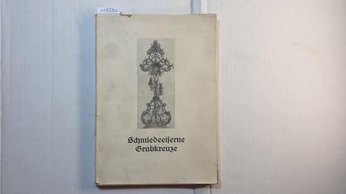 Ringler, Josef   Schmiedeeiserne Grabkreuze : Eine Auslese vom Ausklang der Spätgotik bis zum Empire 