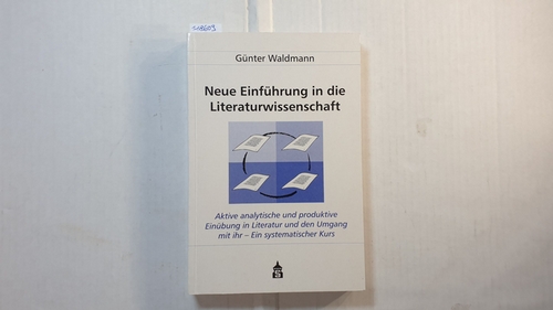 Waldmann, Günter  Neue Einführung in die Literaturwissenschaft : aktive analytische und produktive Einübung in Literatur und den Umgang mit ihr ; ein systematischer Kurs ; 