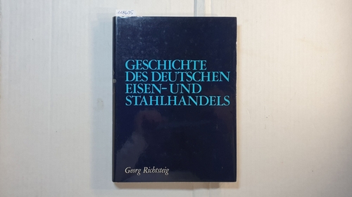 Richtsteig, Georg  Geschichte des deutschen Eisen- und Stahlhandels 