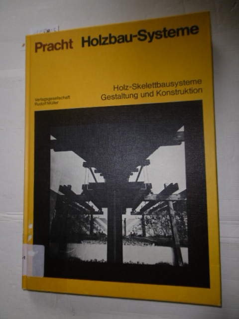 Pracht, Klaus  Holzbau-Systeme : Block- und Fachwerkbau, Holz-Skelettbausysteme, Gestaltung und Konstruktion, Tafeln und Raumzellen 