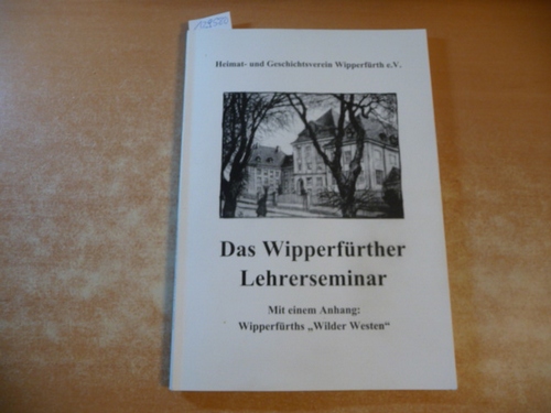 Diverse  Das Wipperfürther Lehrerseminar. Mit einem Anhang: Wipperfürths -Wilder Westen-. (Hrsg.) vom Heimat- und Geschichtsverein. 