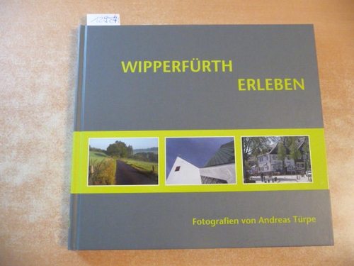 Türpe, Andreas (Fotograf) und Imke Schröder  Wipperfürth erleben. Fotografien von Andreas Türpe Texte von Imke Schröder 