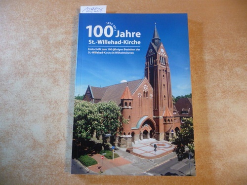 Ettelt, Angelika u. a.  100 Jahre St.-Willehad-Kirche 1911-2011 - Festschrift zum 100-jährigen Bestehen der St.-Willehad-Kirche in Wilhelmshaven 