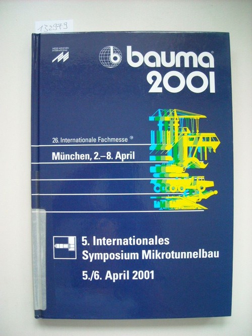 Messe München International  Mikrotunnelbau - Berichte: 5. Internationales Symposium Mikrotunnelbau, München, Deutsch land 5.-6. April 2001 im Rahmen der BAUMA 2001 