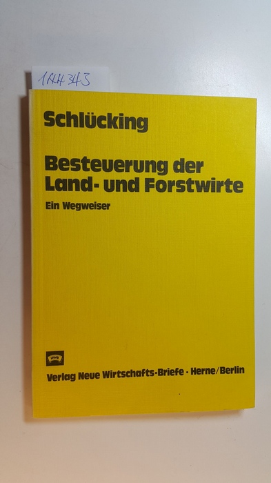 Schlücking, Franz-Josef  Besteuerung der Land- und Forstwirte : e. Wegweiser für Land- u. Forstwirte u. ihre Berater 