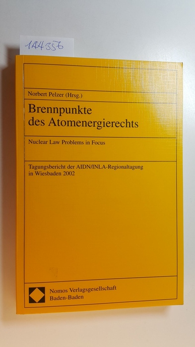 Pelzer, Norbert [Hrsg.]  Brennpunkte des Atomenergierechts : Tagungsbericht der AIDN/INLA-Regionaltagung am 26. u. 27. Sept. 2002 in Wiesbaden = nuclear law problems in focus 