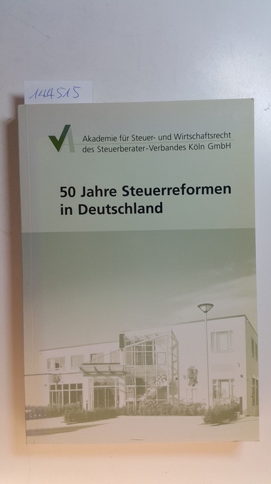 Akademie für Steuer- und Wirtschaftsrecht des Steuerberater-Verbandes Köln GmbH (Hrsg.)  50 Jahre Steuerreformen in Deutschland 