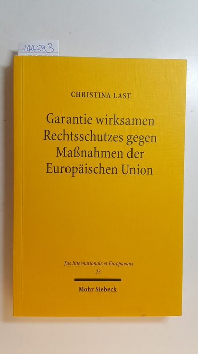 Last, Christina  Garantie wirksamen Rechtsschutzes gegen Maßnahmen der Europäischen Union : zum Verhältnis von Art. 47 Abs. 1, 2 GRCh und Art. 263 ff. AEUV 