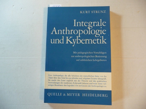 Strunz, Kurt und Hans Wagner  Integrale Anthropologie und Kybernetik: Mit pädagogischen Vorschlägen zur anthropologischen Besinnung auf zahlreichen Lehrgebieten. 