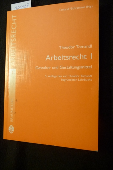 Tomandl, Theodor  Studienreihe Arbeitsrecht  Arbeitsrecht . - Teil:   1.,  Gestalter und Gestaltungsmittel / Theodor Tomandl 