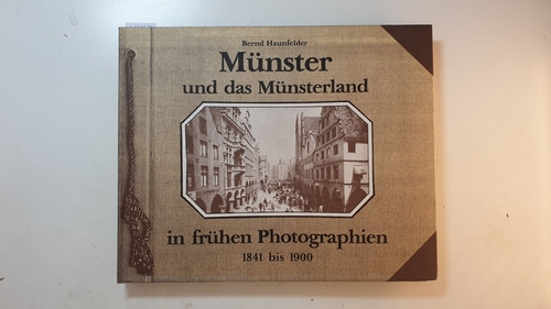 Haunfelder, Bernd  Munster und das Munsterland in fruhen Photographien: 1841 bis 1900 