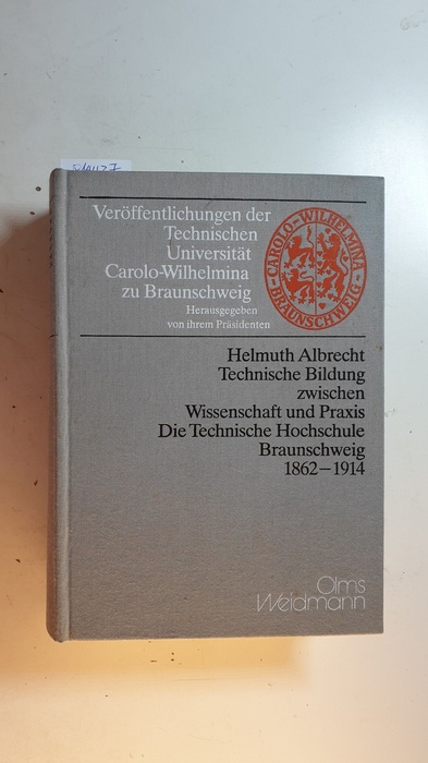 Albrecht, Helmuth  Technische Bildung zwischen Wissenschaft und Praxis : die Technische Hochschule Braunschweig 1862 - 1914 