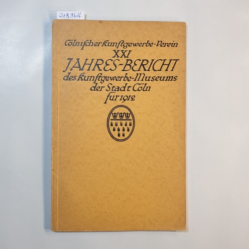 Cölnischer Kunstgewerbe-Verein  XXI. Jahres-Bericht des Kunstgewerbe-Museums der Stadt Cöln für 1912 