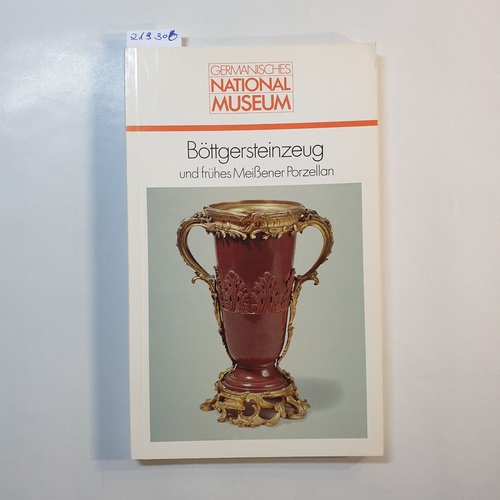 Bott, Gerhard (Herausgeber)  Böttgersteinzeug und frühes Meissener Porzellan : e. Ausstellung d. German. Nationalmuseums, Nürnberg 1982 