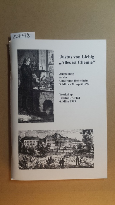 Schultz, Stefanie [Hrsg.]  Justus von Liebig:'Alles ist Chemie' : Ausstellung an der Universität Hohenheim, 5.März - 30.April 1999; Workshop Institut Dr.Flad, 6.März 1999; Begleitdokumentation 