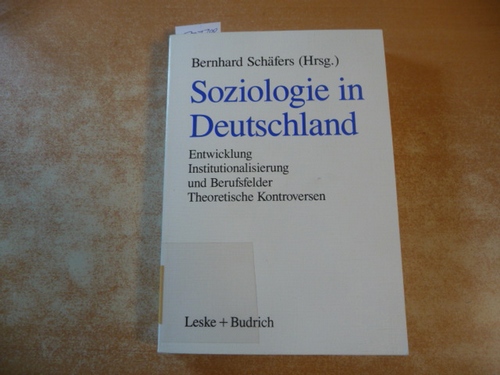 Schäfers, Bernhard [Hrsg.]  Soziologie in Deutschland : Entwicklung ; Institutionalisierung und Berufsfelder ; theoretische Kontroversen 