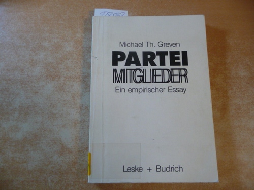 Greven, Michael Th.  Parteimitglieder : ein empirischer Essay über das politische Alltagsbewußtsein in Parteien 