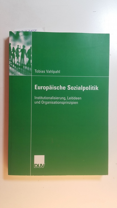 Vahlpahl, Tobias  Europäische Sozialpolitik : Institutionalisierung, Leitideen und Organisationsprinzipien 