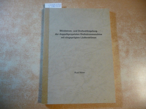 Maier, Rudi  Blindstrom- und Drehzahlregelung der doppeltgespeisten Drehstrommaschine mit eingeprägten Läuferströmen 