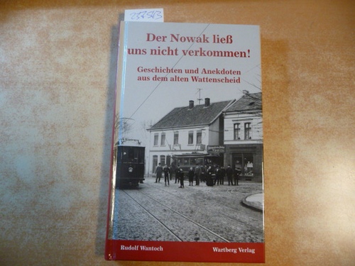 Wantoch, Rudolf  Der Nowak ließ uns nicht verkommen! : Geschichten und Anekdoten aus dem alten Wattenscheid 