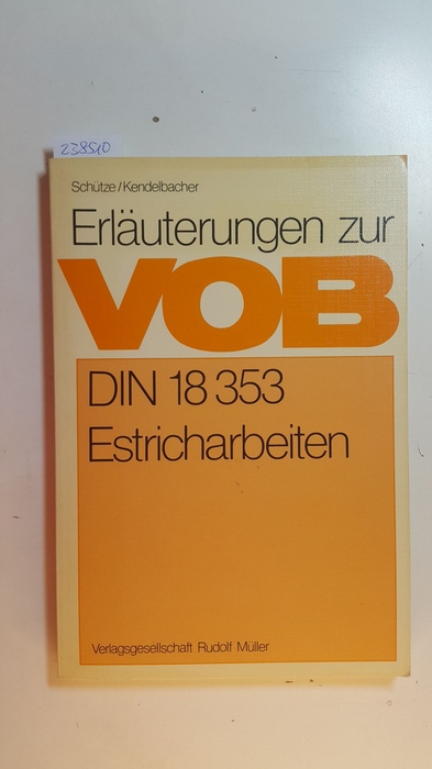 Wilhelm Schütze u. Kurt Kendelbacher  Erläuterungen zur VOB, Teil C : Estricharbeiten DIN 18 353; allg. techn. Vorschriften 