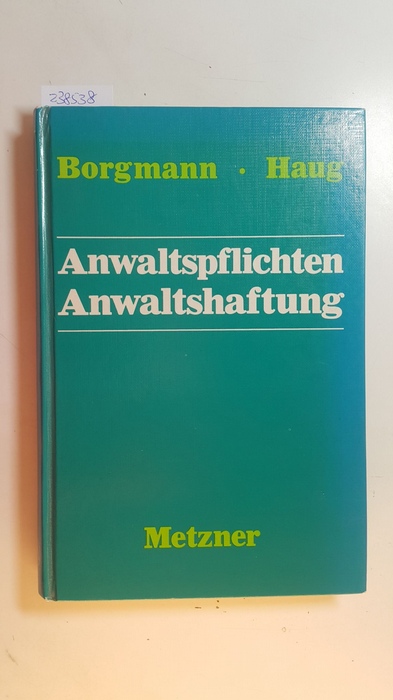 Borgmann, Brigitte ; Haug, Karl H.  Anwaltspflichten, Anwaltshaftung : ein Handbuch für die Praxis 