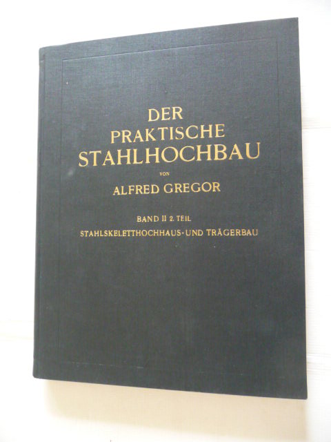 Gregor, Alfred  Der praktische Eisenhochbau - Band 2 / 2. Teil: Stahlskeletthochhaus- und Trägerbau 