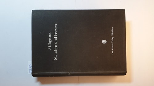 Billigmann, Joseph [Verfasser]  Stauchen und Pressen : Handbuch für die bildsame Kalt- und Warmformgebung von Stählen und Nichteisenmetallen in der Serien- und Massenfertigung 