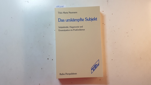 Naumann, Thilo Maria  Das umkämpfte Subjekt : Subjektivität, Hegemonie und Emanzipation im Postfordismus 