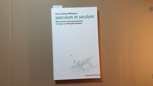 Möllmann, Heinz-Helmut [Verfasser]  Speculum et seculum : was leistet die Geisteswissenschaft? : 11 Essays zur Philosophie Ockhams 