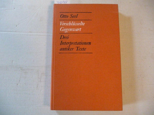 Seel, Otto  Verschlüsselte Gegenwart : 3 Interpretationen antiker Texte 